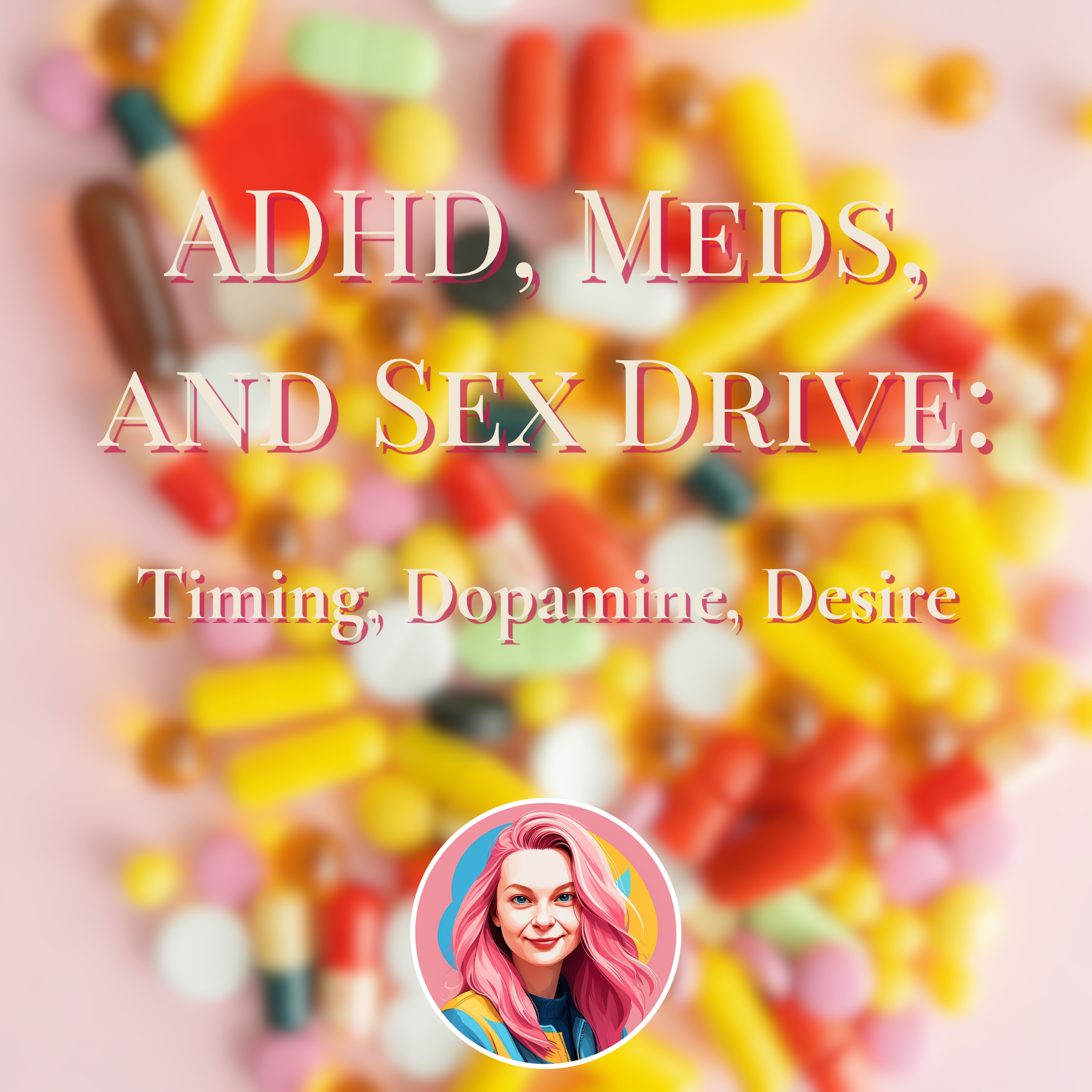 ADHD, Meds, and Sex Drive: Timing, Dopamine, Desire