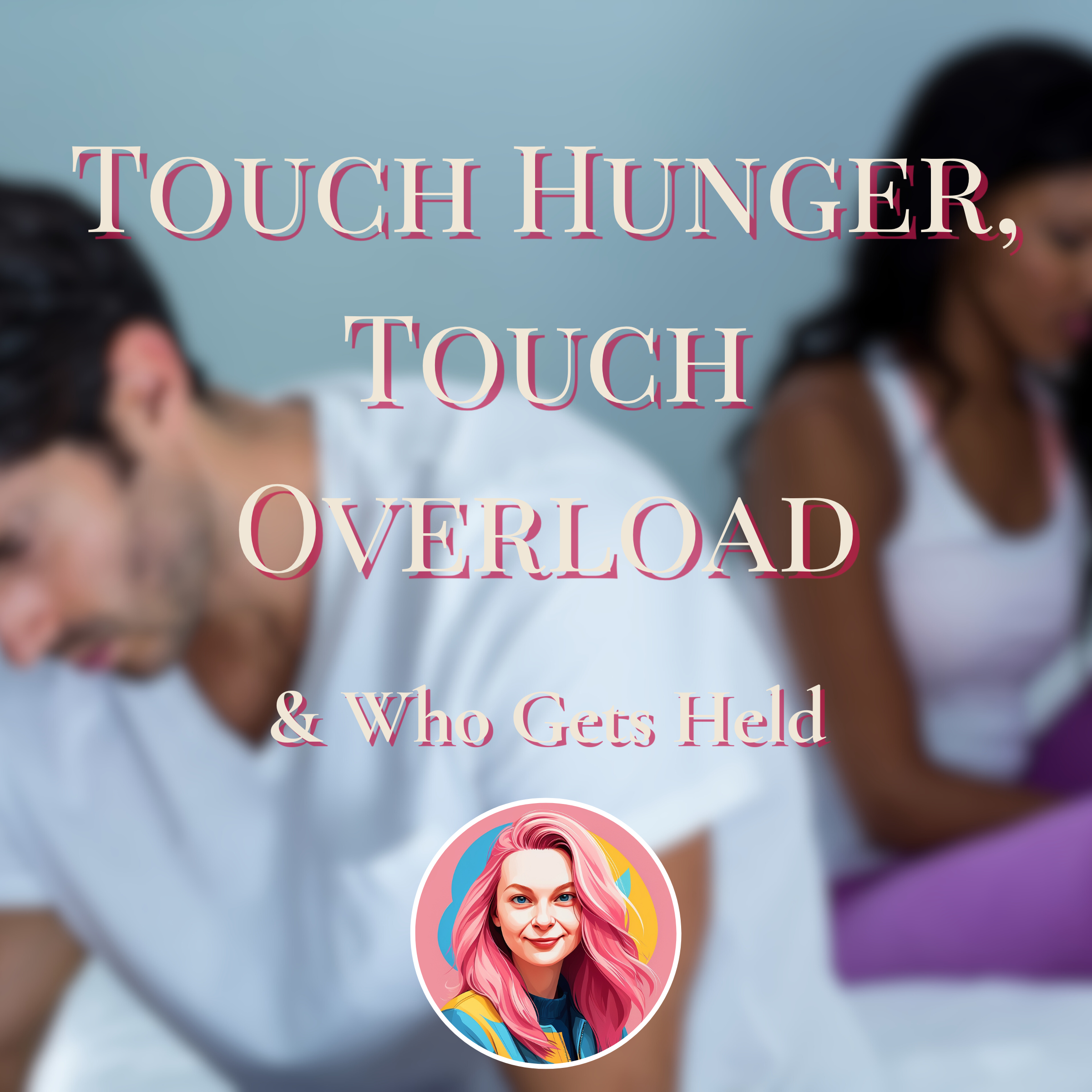 Touch Hunger, Touch Overload, and Who Gets Held