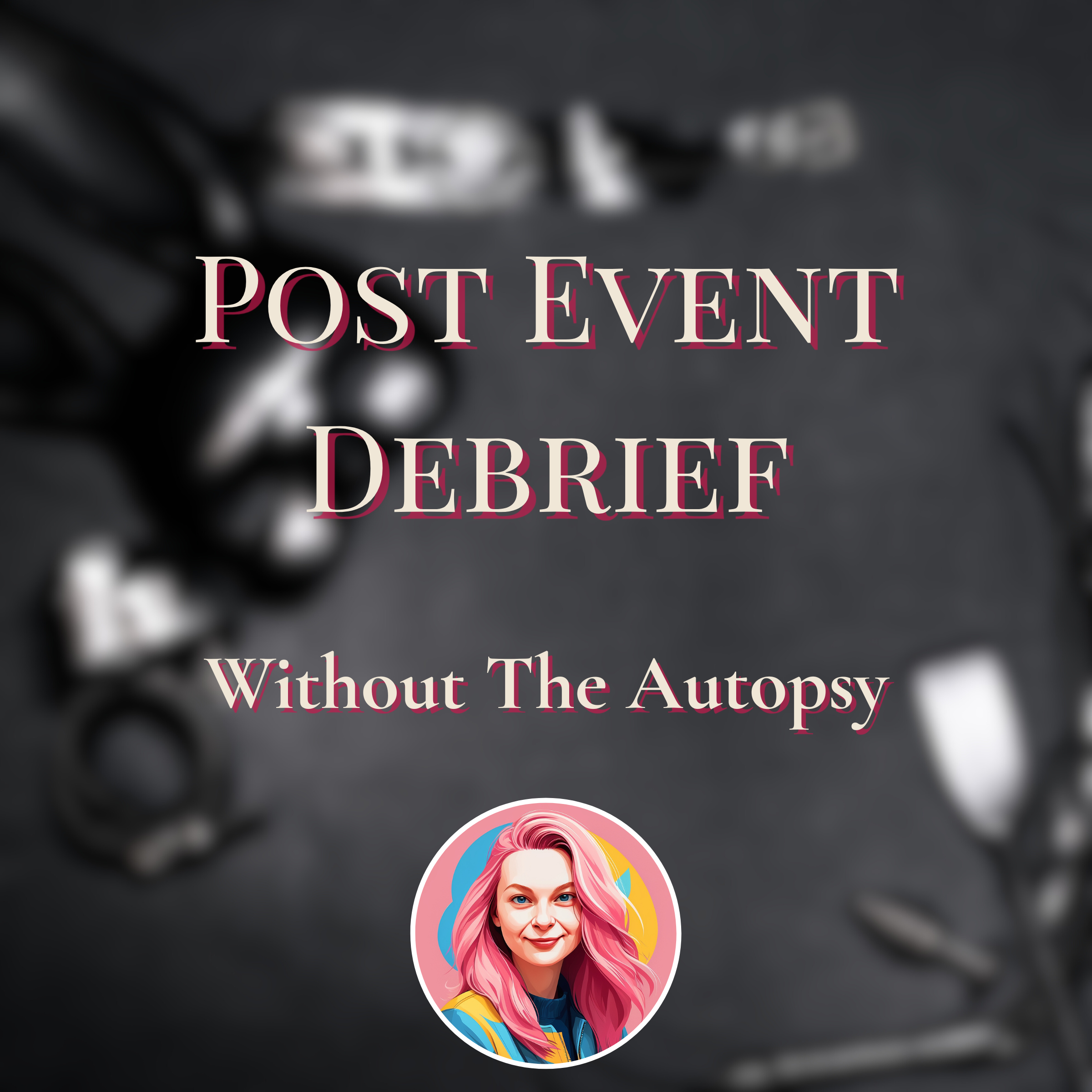 Post Event Debrief, Without The Autopsy