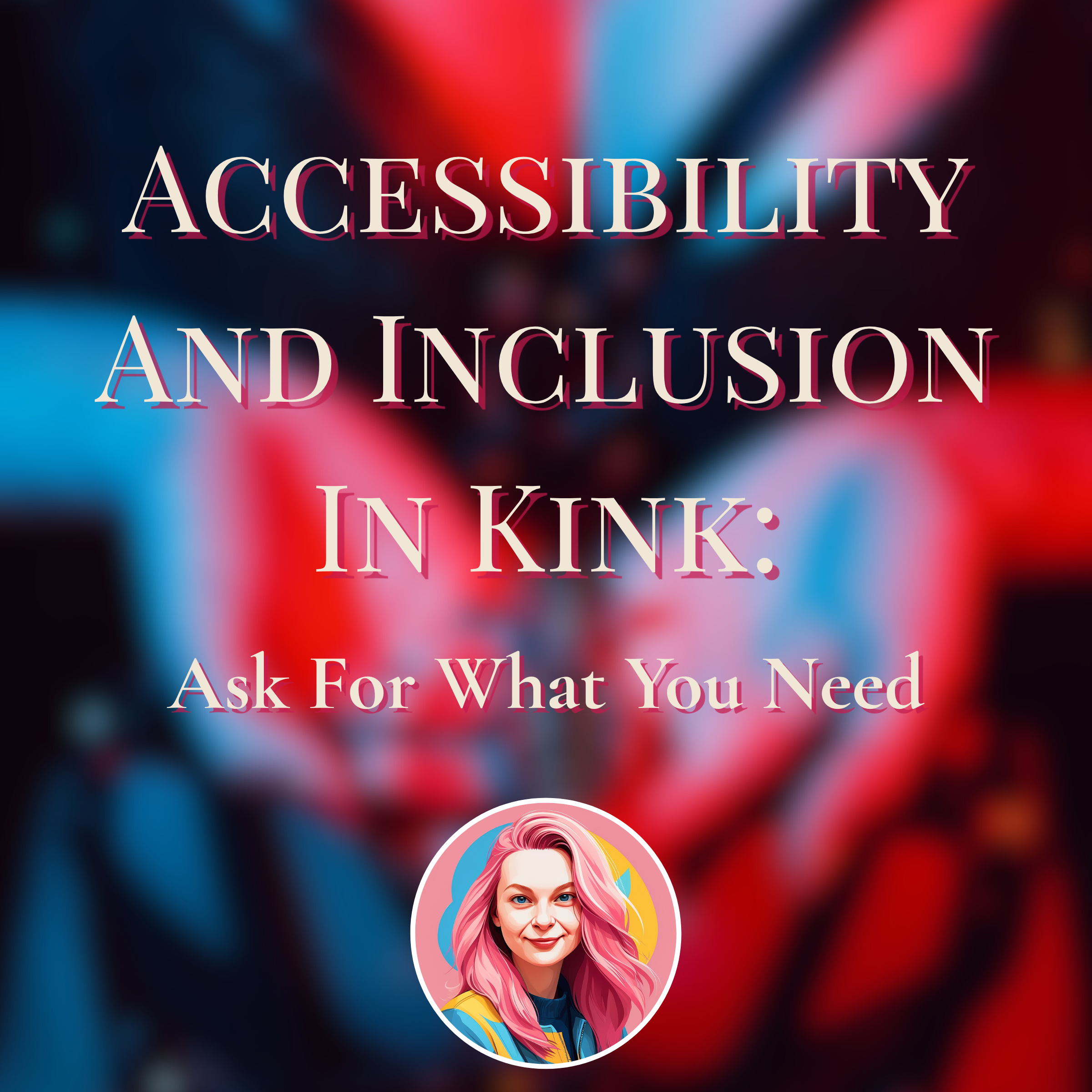 Accessibility And Inclusion In Kink, Ask For What You Need