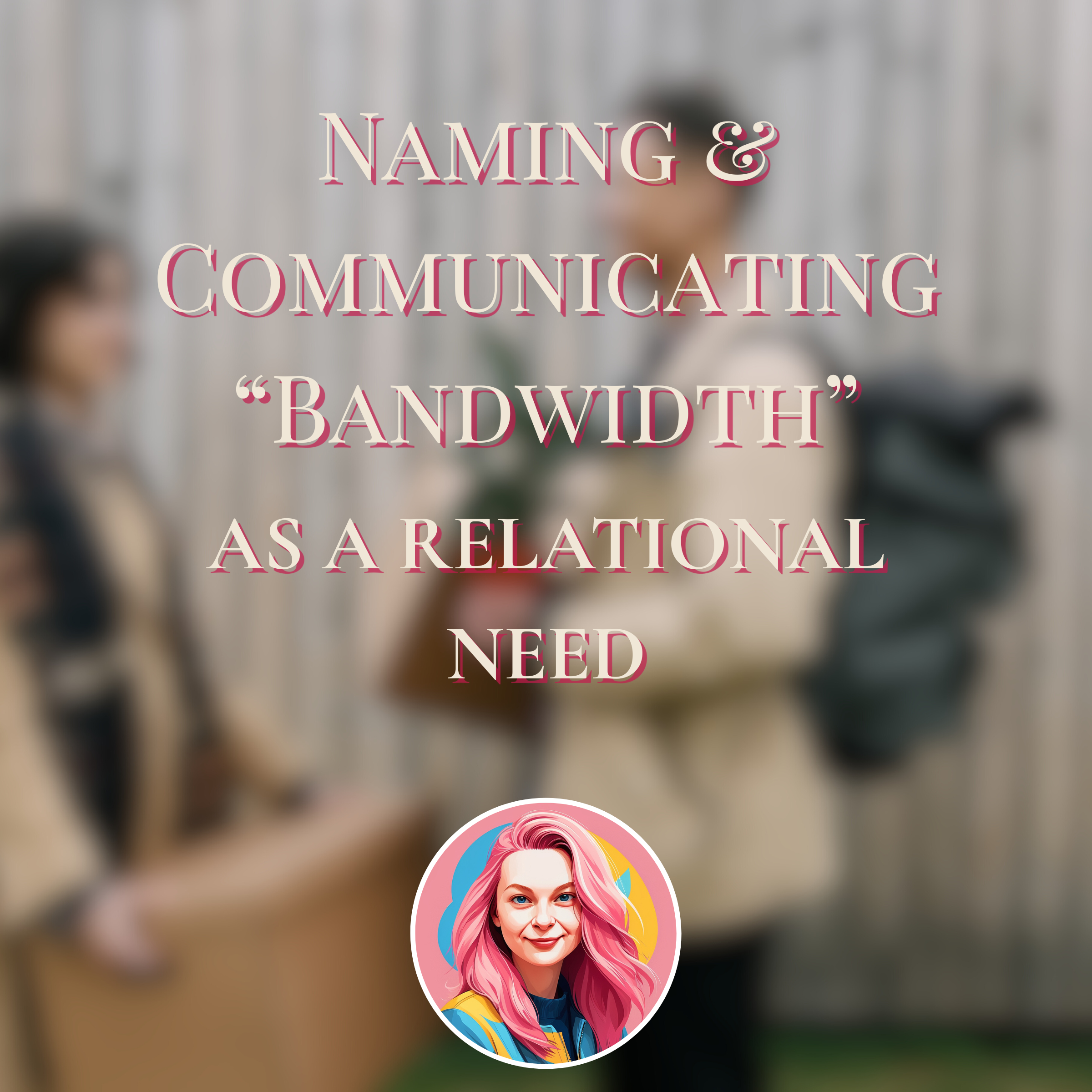 Naming and Communicating “Bandwidth” as a Relational Need