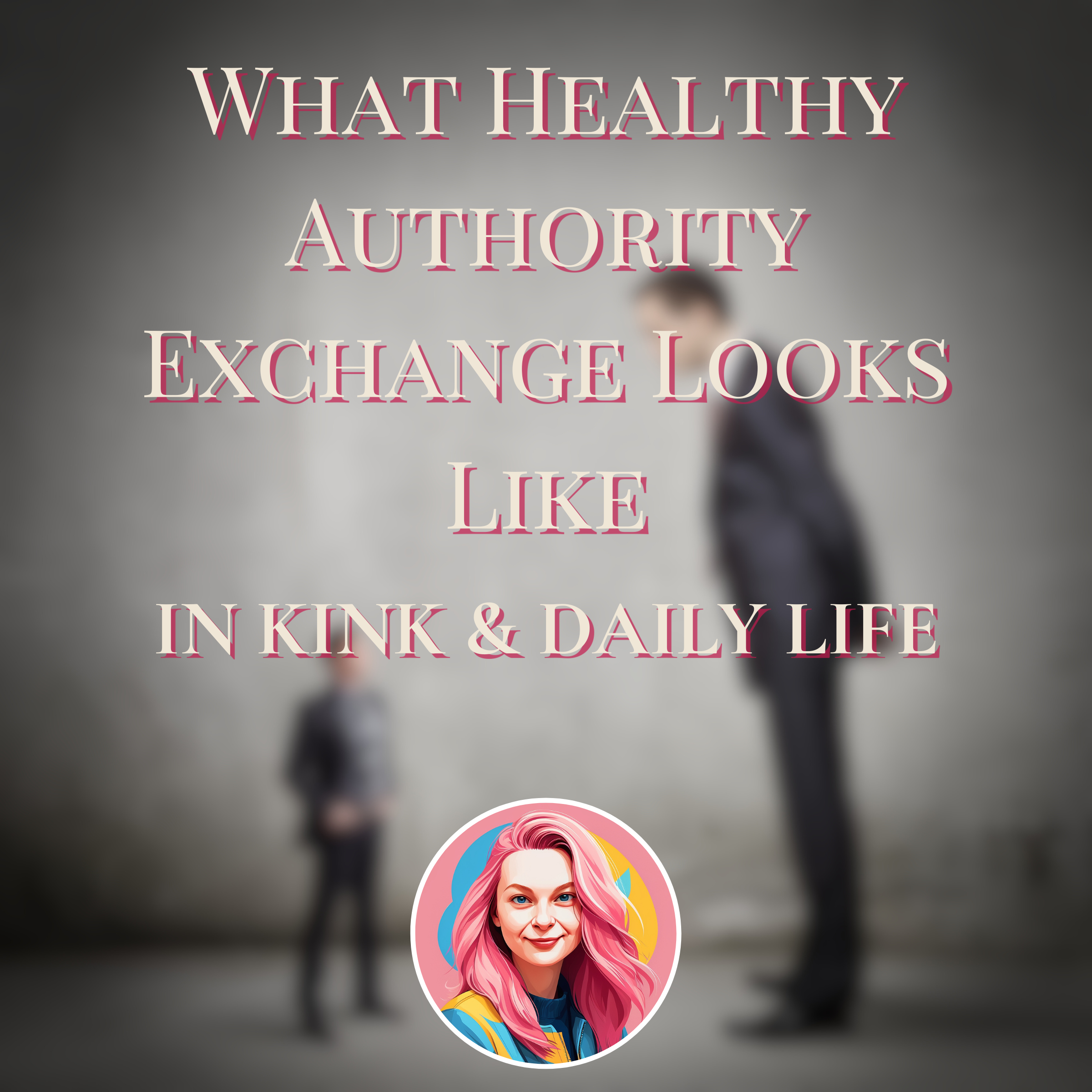What Healthy Authority Exchange Looks Like in Kink and Daily Life