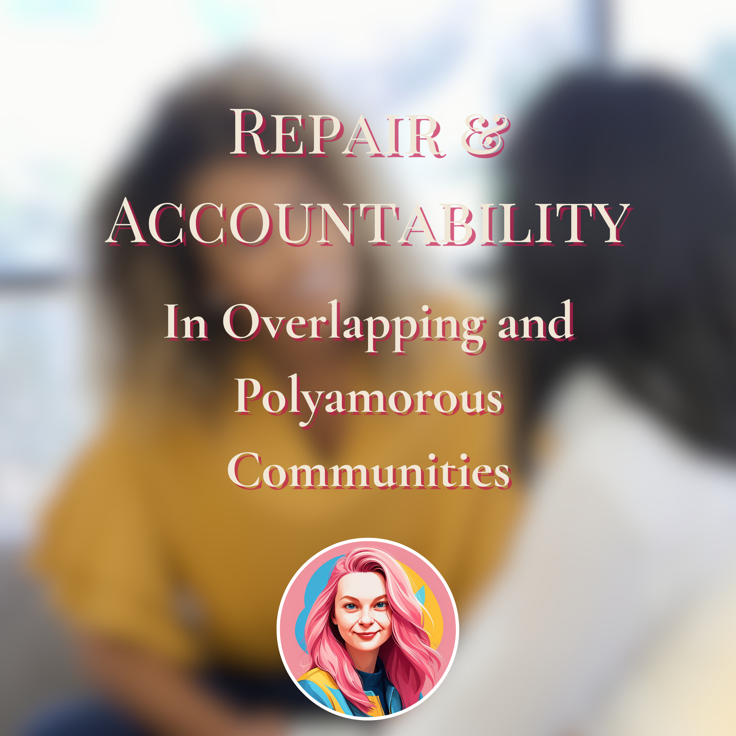 Repair and Accountability Practices in Overlapping &amp; Polyamorous Communities