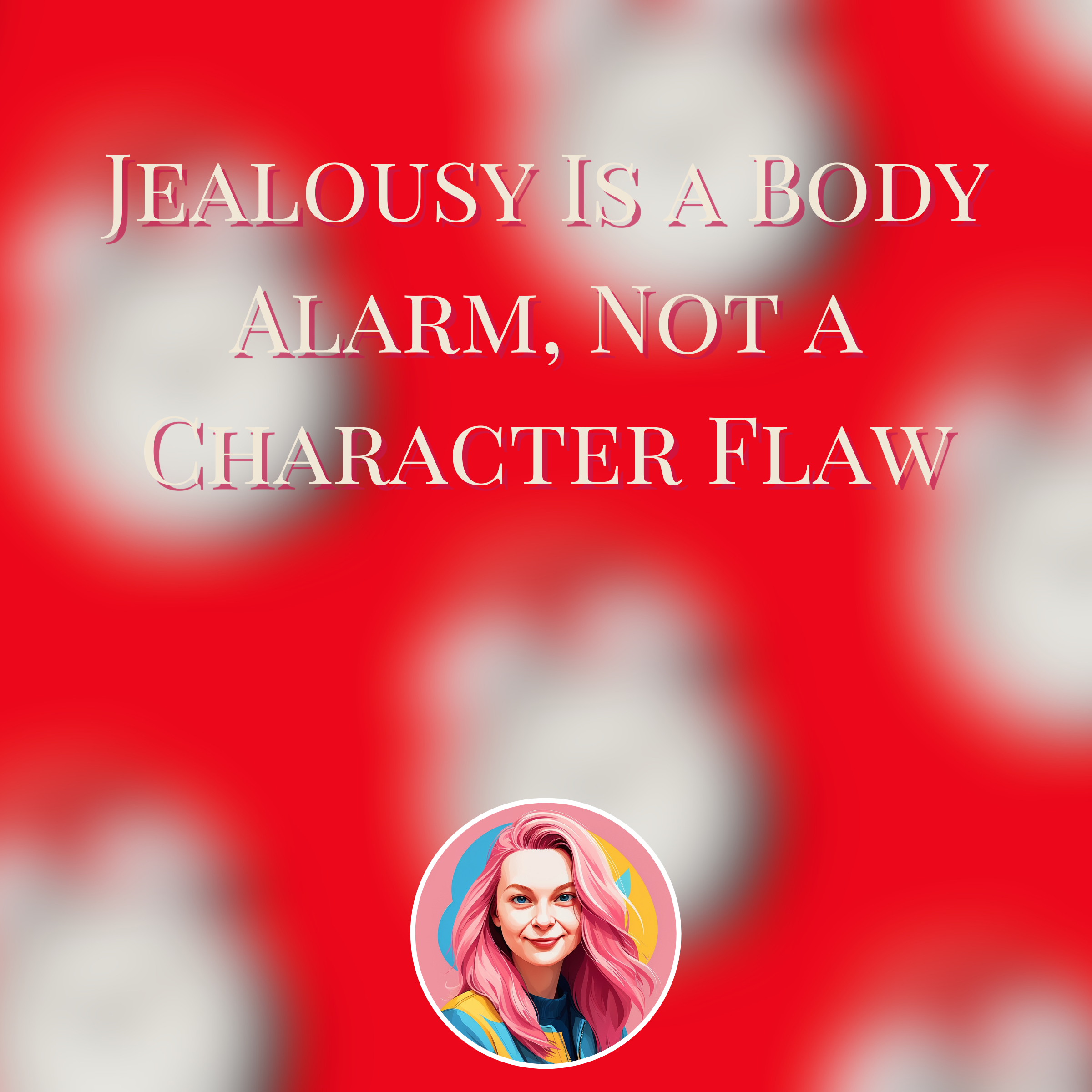 Jealousy Is a Body Alarm, Not a Character Flaw