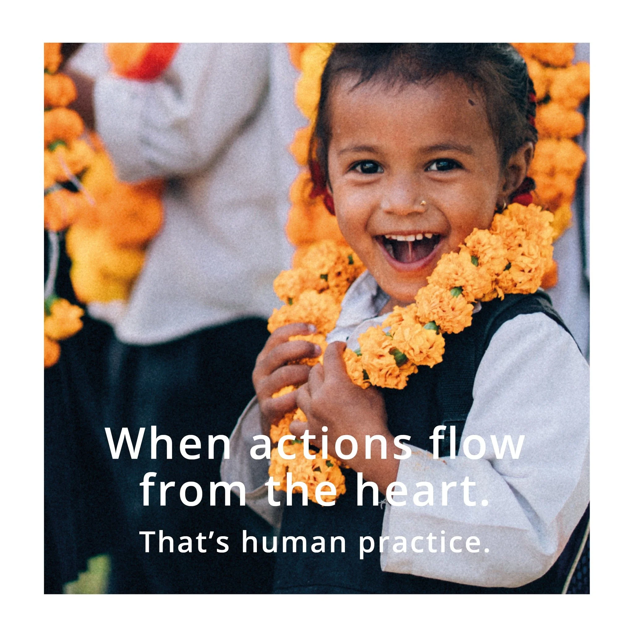 When actions flow from the heart. 
That's human practice.