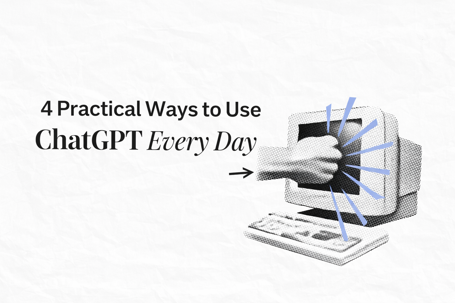 4 Top Tips to Get Better at Using ChatGPT