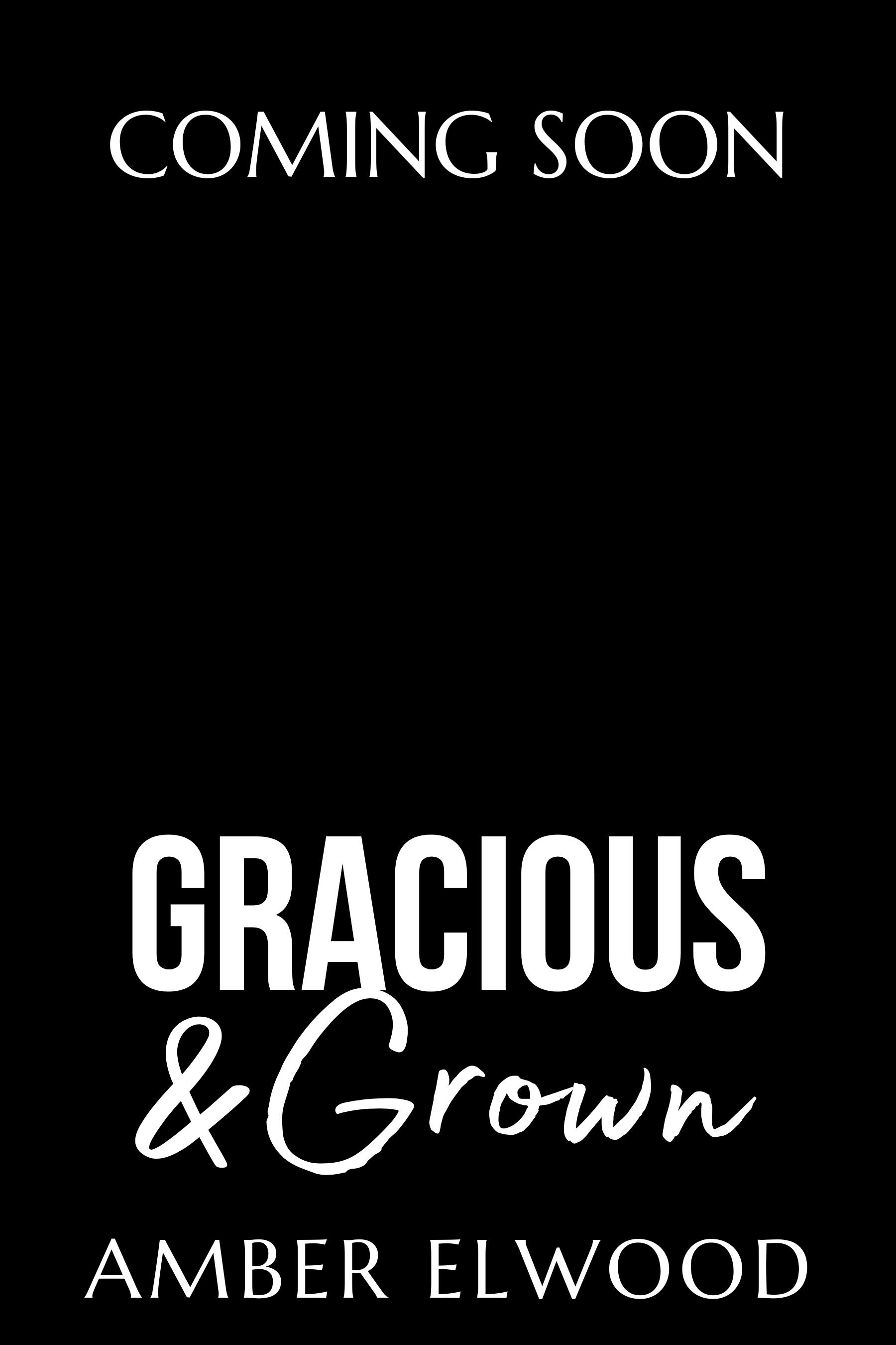 Coming soon Gracious and Grown