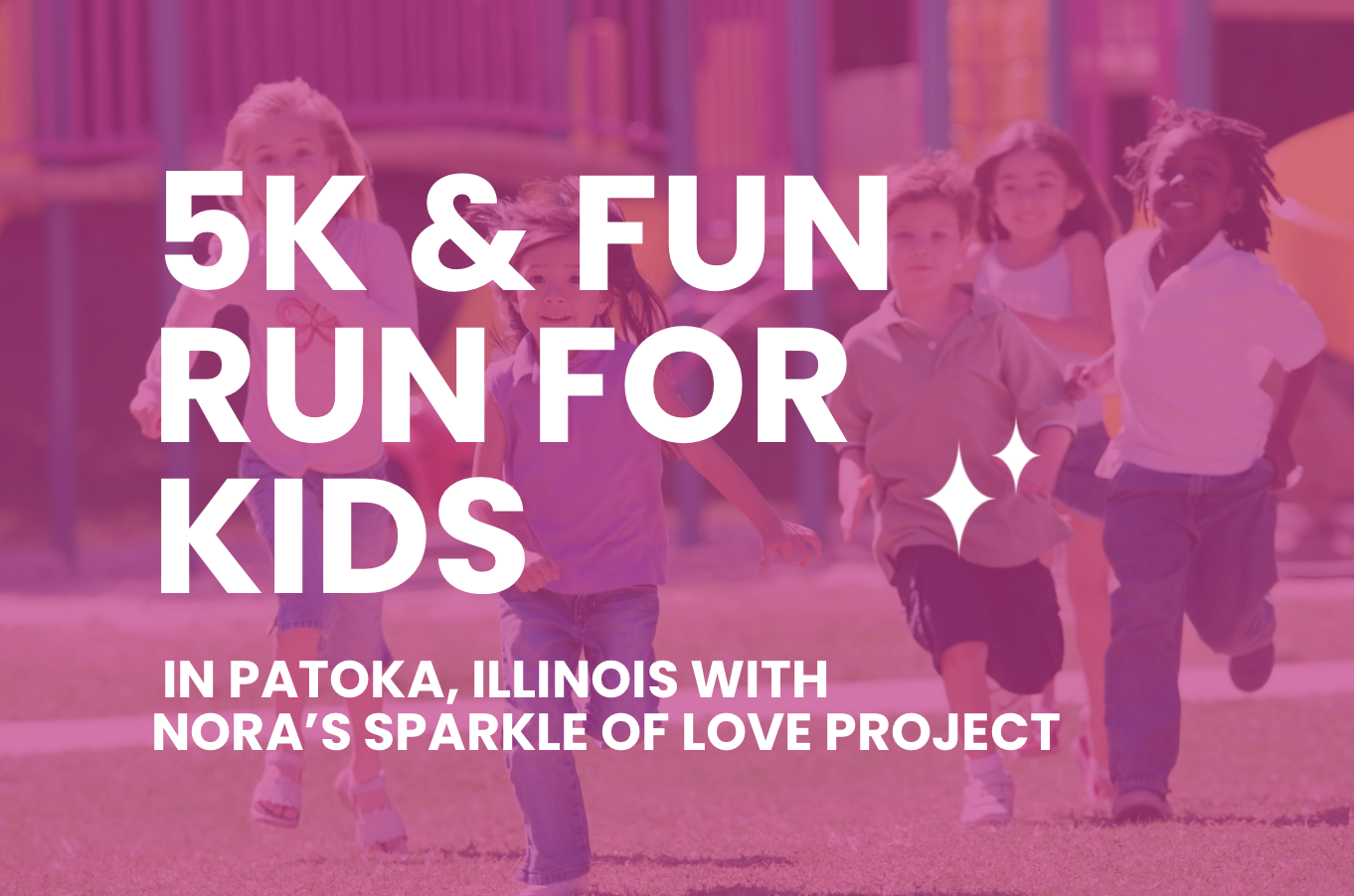 Nora's Sparkle of Love Project 5K & Fun Run for Kids