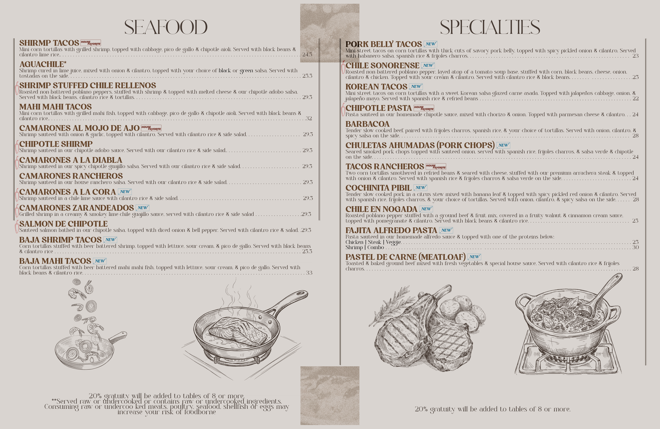 Seafood, Specialties: Aguachile, Shrimp Tacos, Mahi Tacos, Baja Tacos, Camarones Zarandeados, Camarones a la Cora, Camarones al Mojo de Ajo, Salmon de Chipotle, Pork Belly Tacos, Korean Tacos, Fajita Alfredo Pasta, Chipotle Pasta, Barbacoa, En Nogada