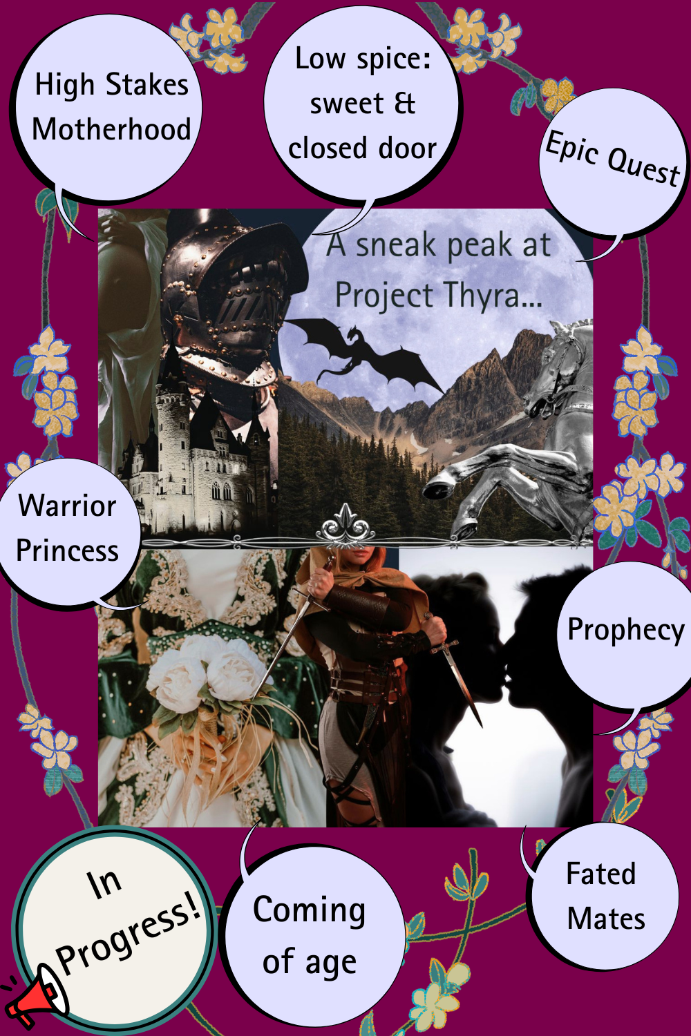 A collage with fantasy and medieval themes, featuring a knight helmet, a castle, a dragon, a white horse, and a woman in medieval armor, surrounded by mountain scenery. Several speech bubbles contain phrases such as "High Stakes Motherhood," "Low spice: sweet & closed door," "Epic Quest," "Warrior Princess," "Prophecy," "In Progress!" "Coming of age," "Fated Mates," and "A sneak peek at Project Thyra..." the background is purple with floral borders.