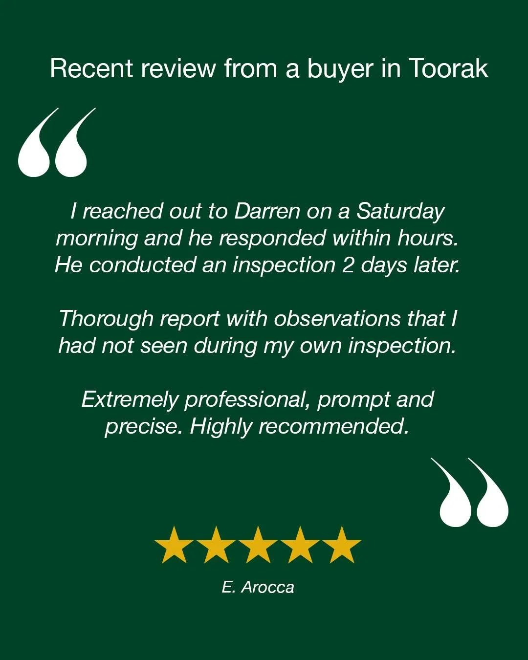 Recent review from a buyer in Toorak: 'I reached out to Darren on a Saturday morning and he responded within hours. He conducted an inspection 2 days later. 

Thorough report with observations that I had not seen during my own inspection. 

Extremely