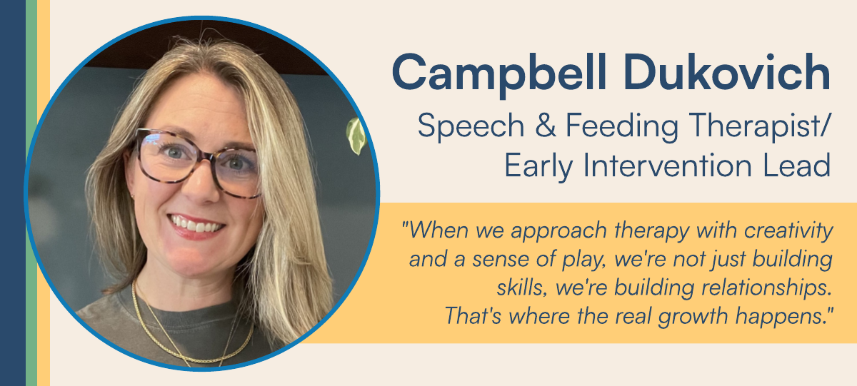 Campbell Dukovich, Speech & Feeding Therapist/Early Intervention Lead.
