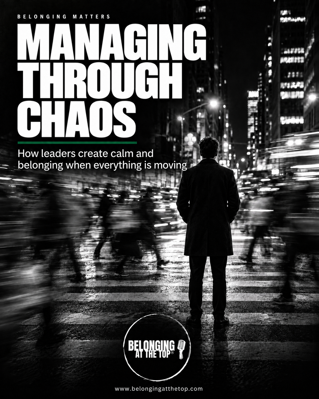 Belonging Matters: Managing Through Chaos: Leadership Practices for Sustaining Belonging and Performance Under Uncertainty