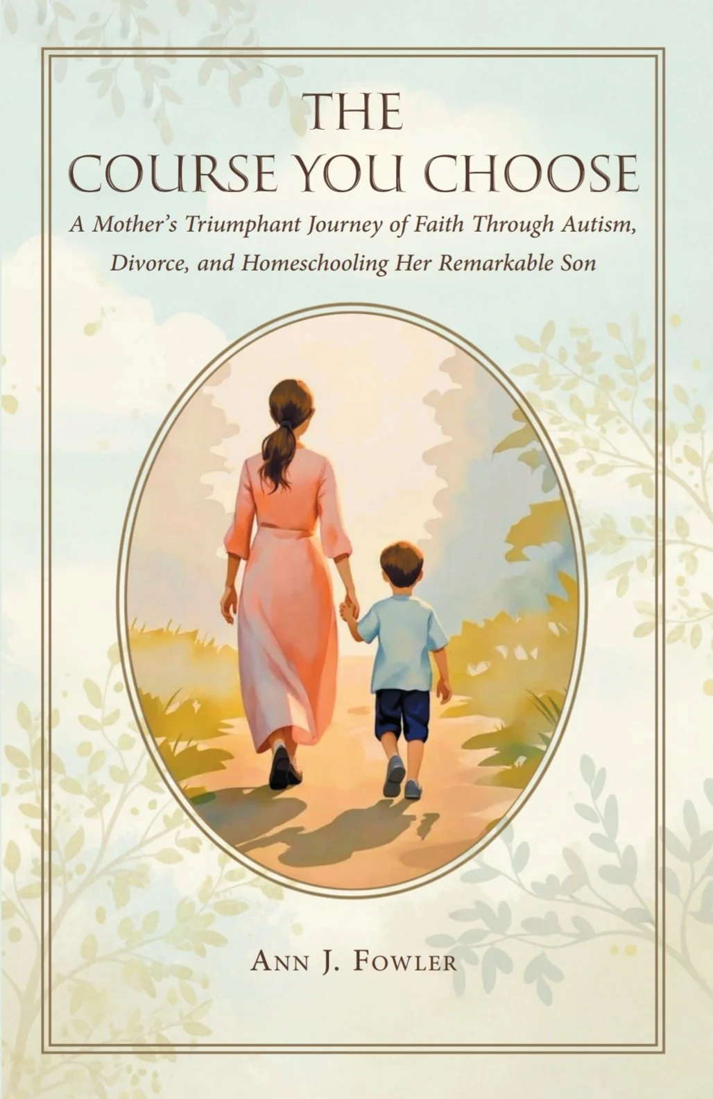 The Course You Choose: A Mother's Triumphant Journey of Faith Through Autism, Divorce, and Homeschooling Her Remarkable Son, by Ann J. Fowler. Book cover.