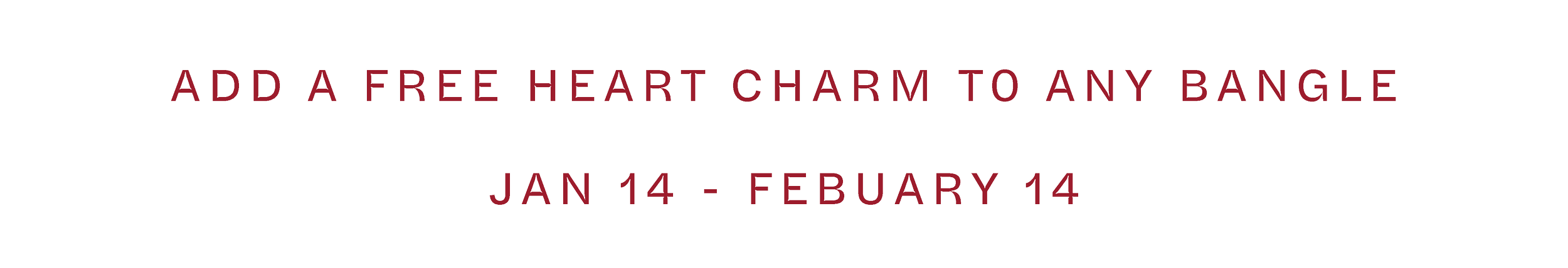 Text promoting a special offer for adding a free heart charm to any bangle, with dates from January 14 to February 14.