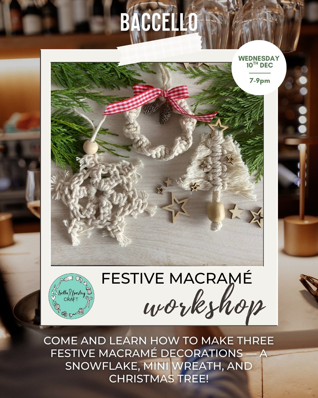 Come and learn how to make three festive macram&eacute; decorations at Baccello this Christmas&mdash;a snowflake, mini wreath, and Christmas tree! 🎄✨

🗓 Date: Wednesday 10th December
⏰ Time: 7:00pm &ndash; 9:00pm
💷 Price: &pound;35 per person (inc