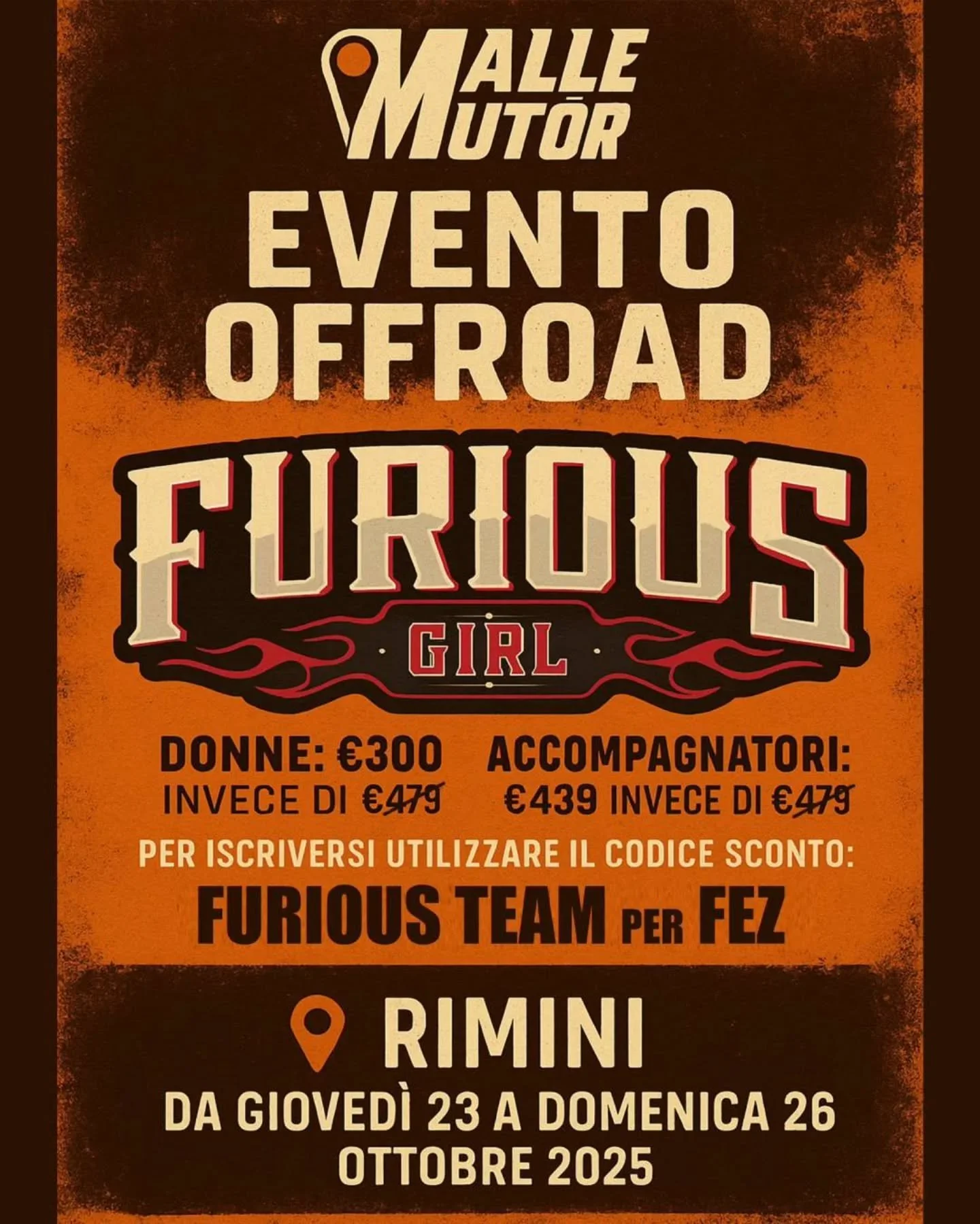 🚨 FURIOUS GIRL + MALLE MUT&Oacute;R 🚨
🔥 Evento OFF-ROAD a Rimini
📅 Da gioved&igrave; 23 a domenica 26 ottobre 2025

Le Furious Girls hanno un super sconto dedicato 🎉:
👩&zwj;🦰 Donne &rarr; &euro;300 invece di &euro;479
👥 Uomini Accompagnatori 