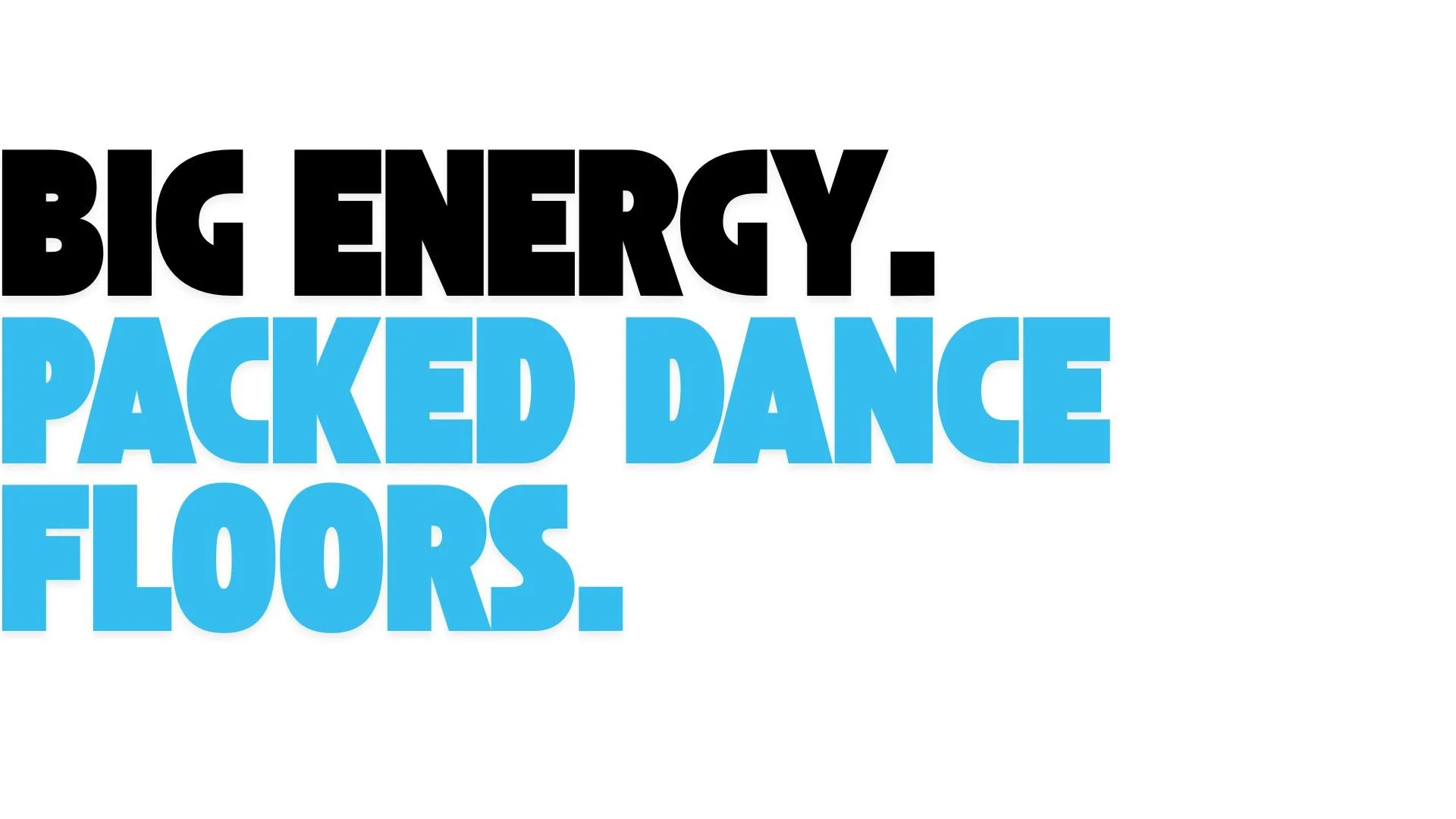 Text reading "Big Energy. Packed Dance Floors." in bold black and blue letters on a white background.