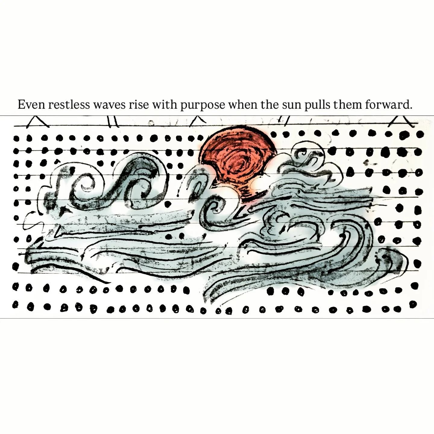 Drawing of waves with a red sun in the background, with the quote 'Even restless waves rise with purpose when the sun pulls them forward' at the top.