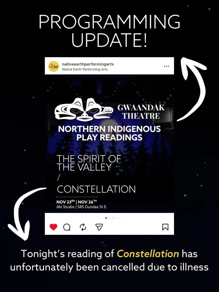 Unfortunately due to unforeseen circumstances, the reading of CONSTELLATION has been cancelled. We are thankful to have been able to share a space with @gwaandaktheatre and are terribly sorry to those looking forward to the reading. 💛

We still have