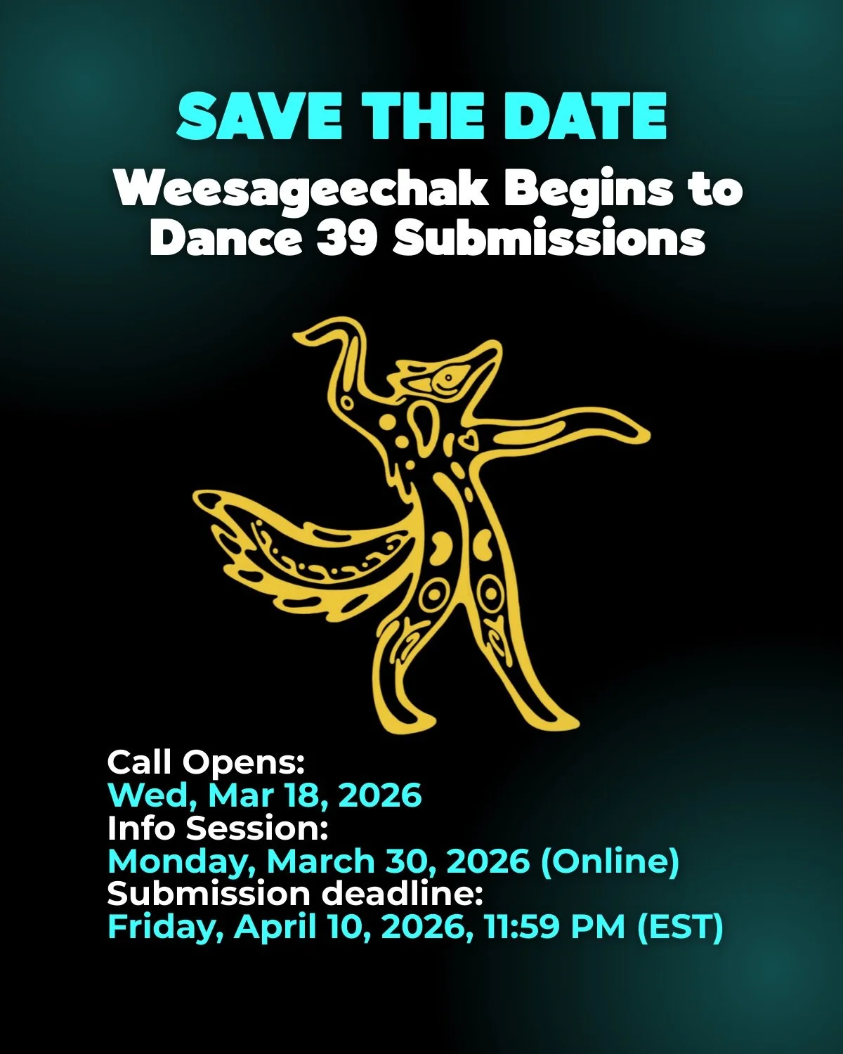 SAVE THE DATE: WEESAGEECHAK BEGINS TO DANCE 39
Submission Call Opens: Wed, Mar 18, 2026
Info Session: Monday, March 30, 2026 (Online)
Submission deadline: Friday, April 10, 2026, 11:59 PM (EST)

Festival runs: November 19-29, 2026
All shows at Aki St