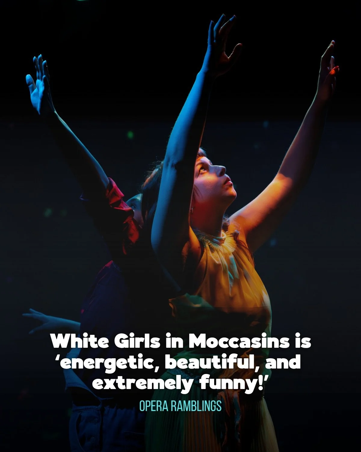 Reviews are flooding in for WHITE GIRLS IN MOCCASINS

White Girls in Moccasins is &lsquo;energetic, beautiful, and 
extremely funny!&rsquo;&mdash; Opera Ramblings

&lsquo;White Girls in Moccasins remains an essential production for all theatre-goers 
