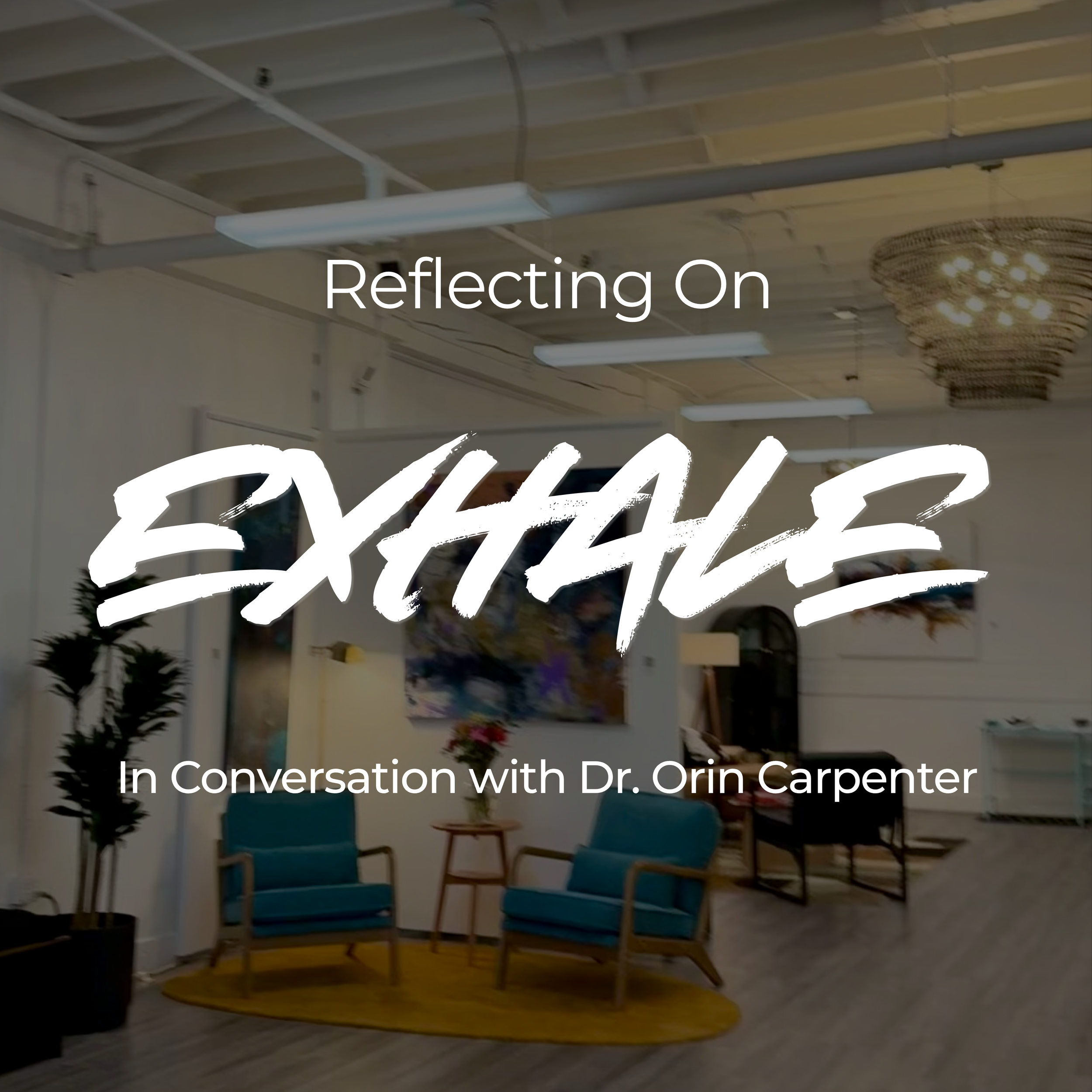 Reflecting on Exhale: In Conversation with Dr. Orin Carpenter