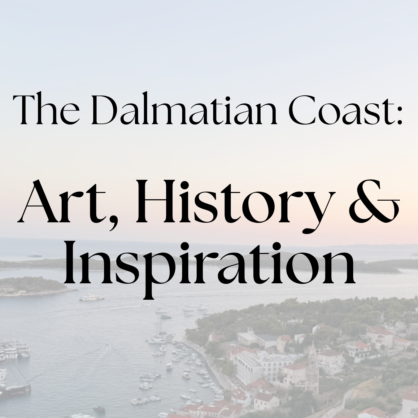 The Dalmatian Coast: Art, History &amp; Inspiration