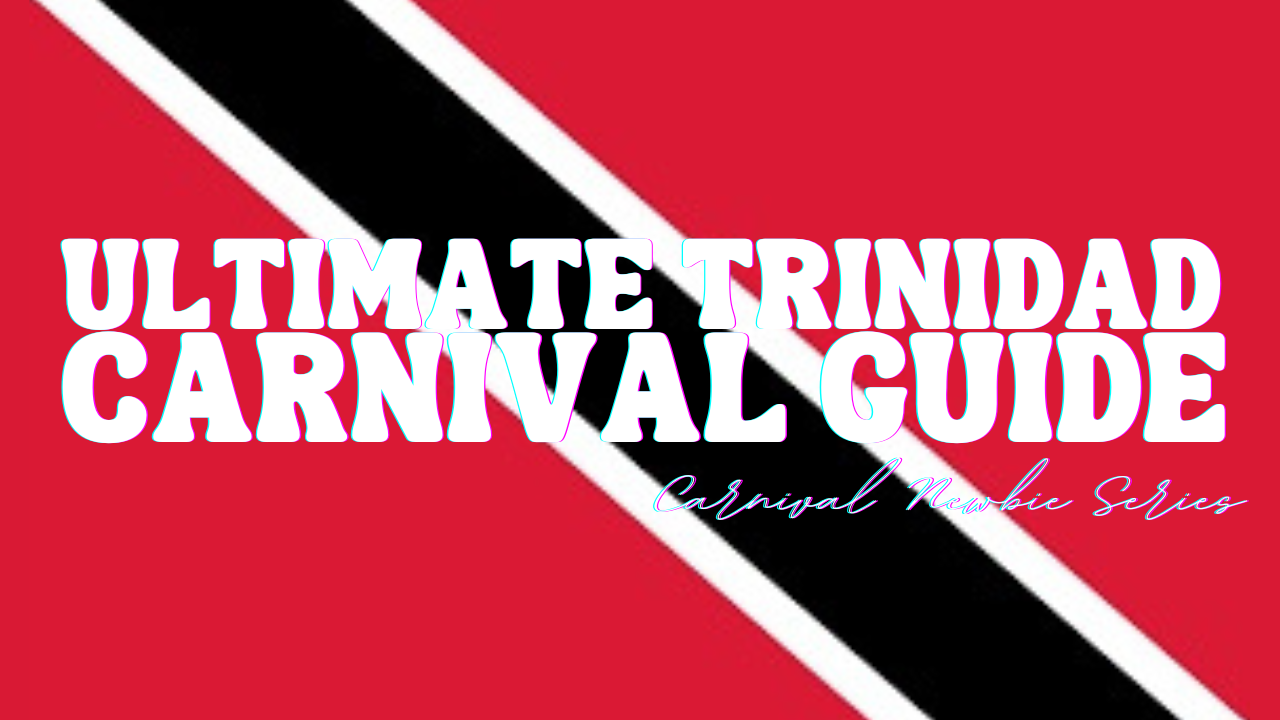 Ultimate Trinidad Carnival Guide | Carnival Newbie Series 