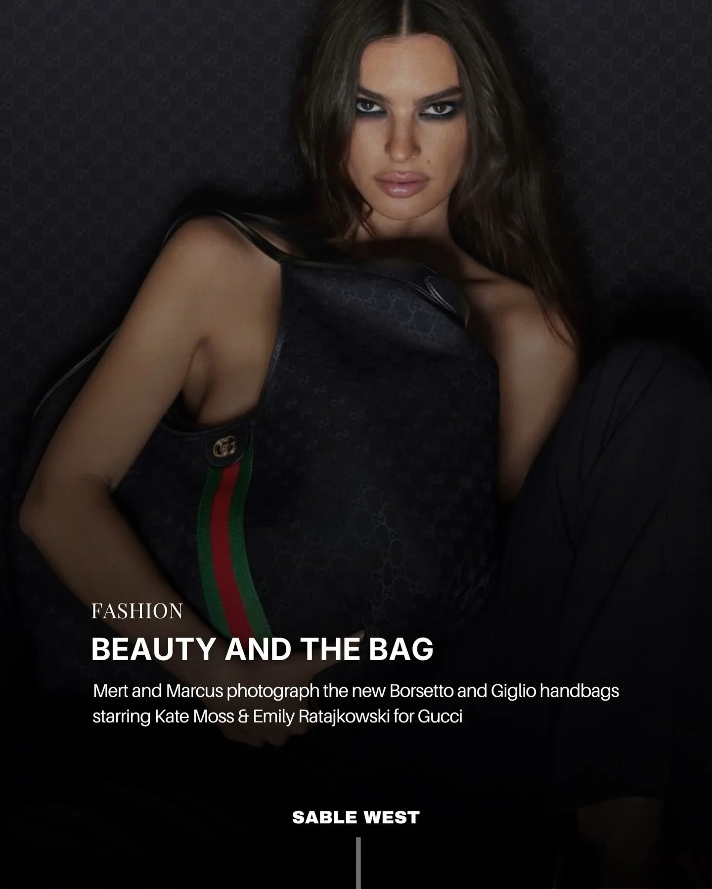 Mert and Marcus capture the new Borsetto and Giglio handbags for Gucci, with Kate Moss and Emily Ratajkowski fronting the campaign.

West of Ordinary
The latest in fashion, beauty, curated interviews, and trend reports at
sablewest.com

Sable West is