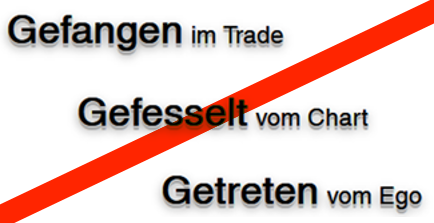 Text mit den Worten 'Gefangene im Trade', 'Gefesselt vom Chart', 'Getreten vom Ego' mit rotem diagonalen Strich darüber