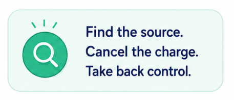 Instructional text with a green magnifying glass icon that says: 'Find the source. Cancel the charge. Take back control.'