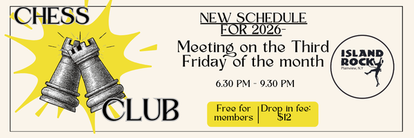 Chess club meeting announcement for 2026, on the third Friday of each month, from 6:30 PM to 9:30 PM at Island Rock in Plainview, NY, with free entry for members and a $12 drop-in fee.