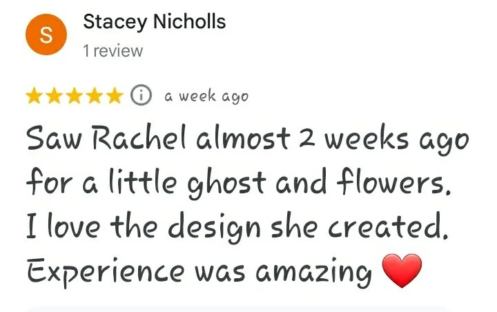 A five star Google review reading "Saw Rachel almost 2 weeks ago for a little ghost and flowers. I love the design she created. Experience was amazing [red heart emoji] - Stacey Nicholls"