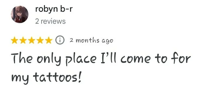 A five star Google review reading "The only place I’ll come to for my tattoos!  - Robyn b-r"