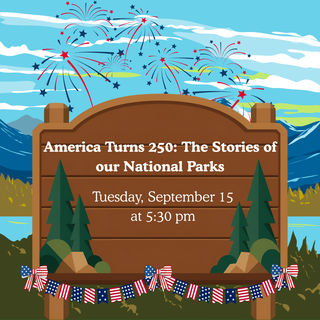 America Turns 250: The Stories of Our National Parks, Tuesday, September 15, 5:30-6:30pm