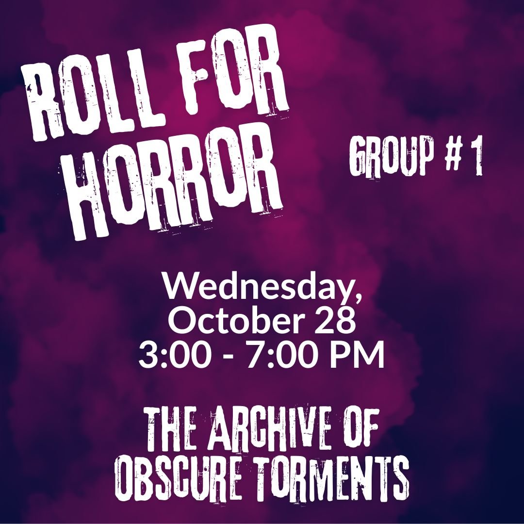 Roll for Horror Group One: The Archive of Obscure Torments, Wednesday, October 28, 3-7:00pm