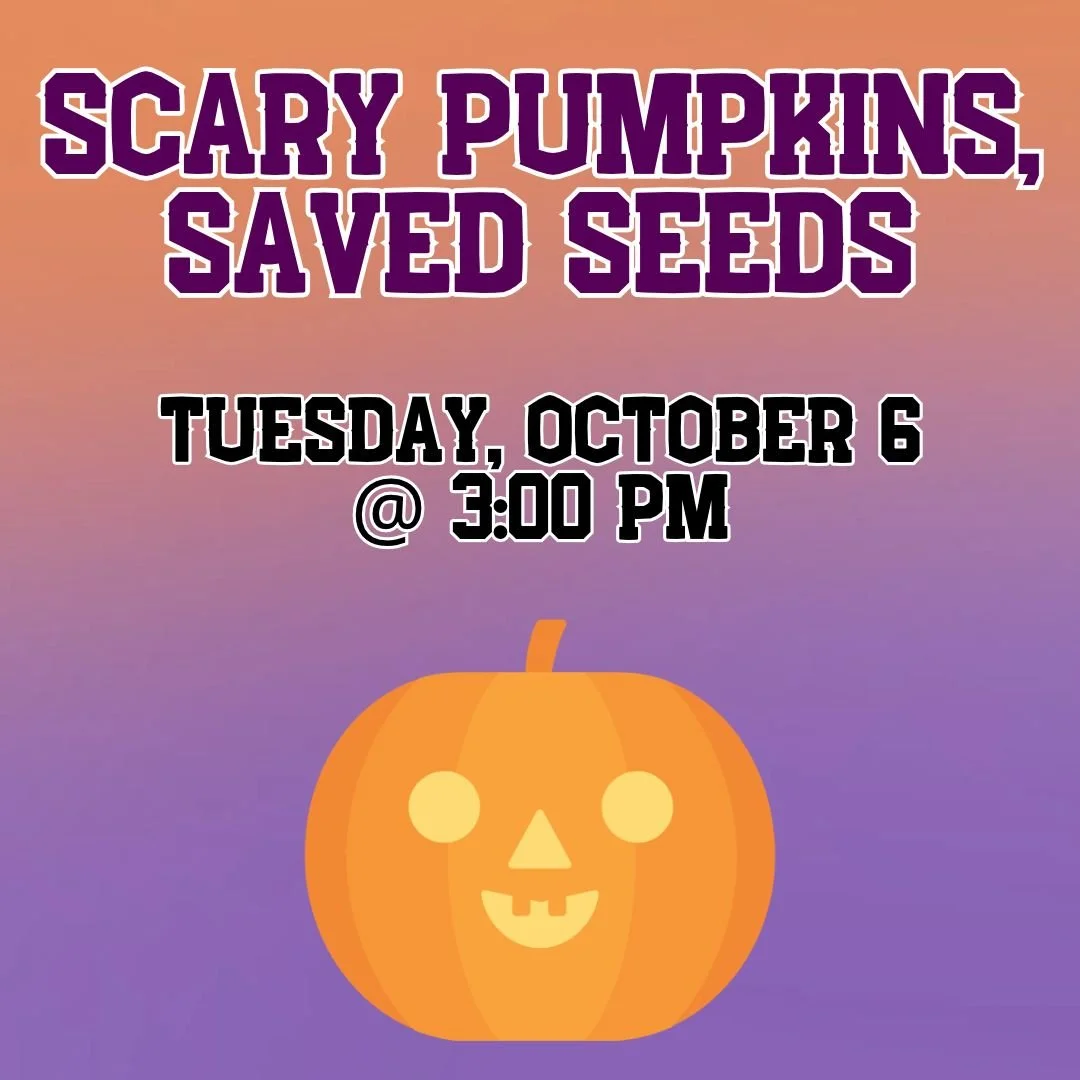 Scary Pumpkins, Saved Seeds, Tuesday, October 6, 3-5:00pm