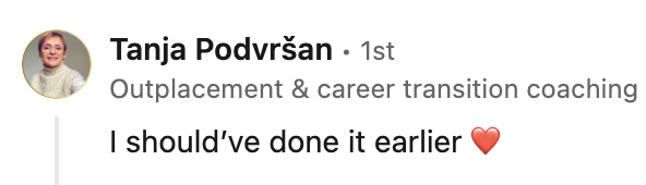 Screenshot of a LinkedIn profile comment from Tanja Podvršan, who specializes in outplacement and career transition coaching, saying 'I should’ve done it earlier' with a red heart emoji.