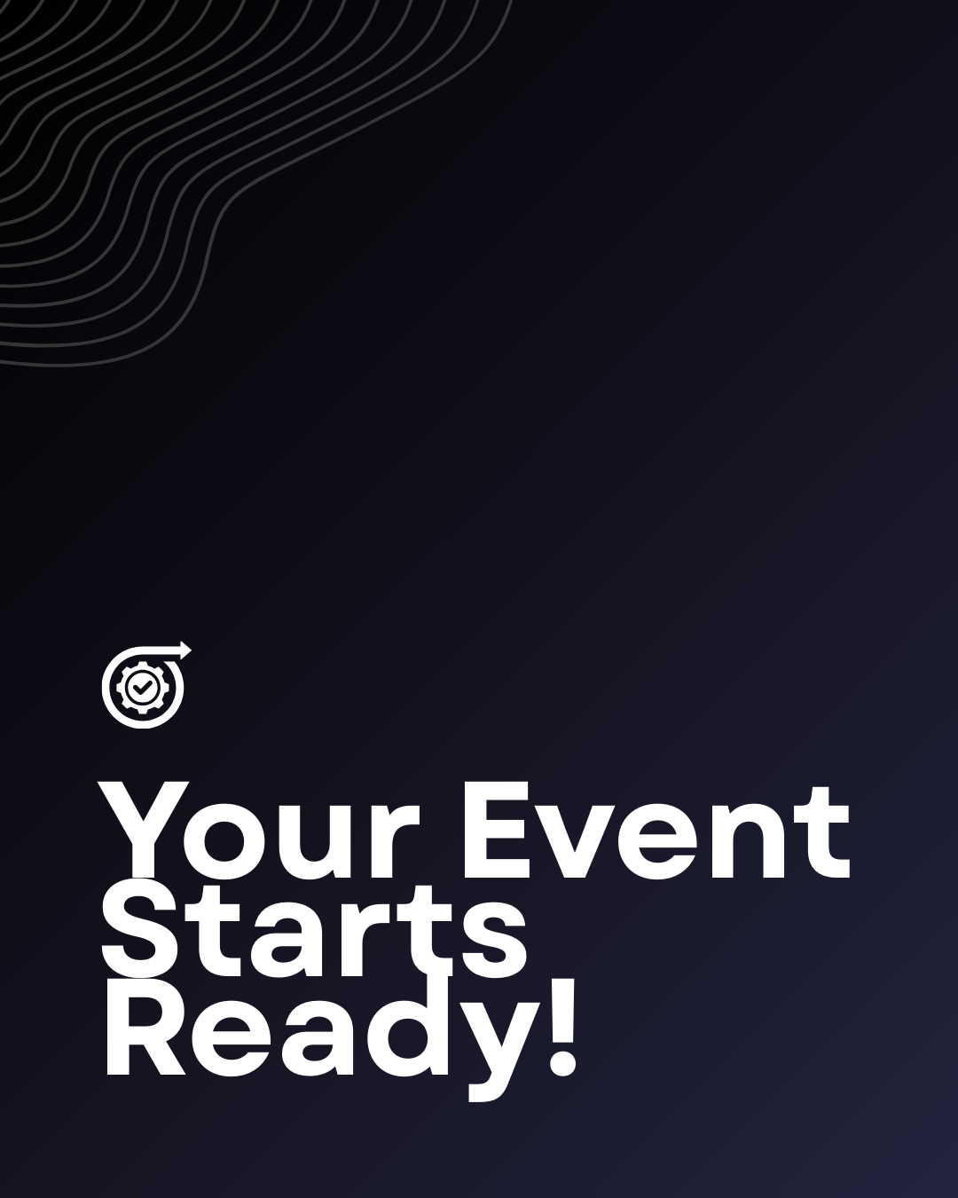 Dark background with a curved line pattern in the top left corner, white text saying "Your Event Starts Ready!" and a small gear icon with a check mark near the bottom left.