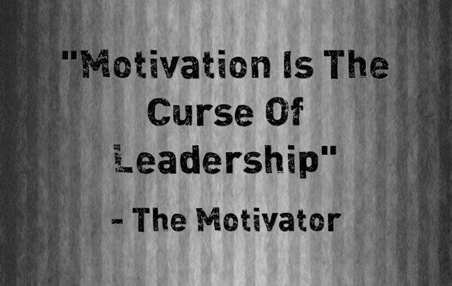 Why Motivation Is The Curse Of Leadership