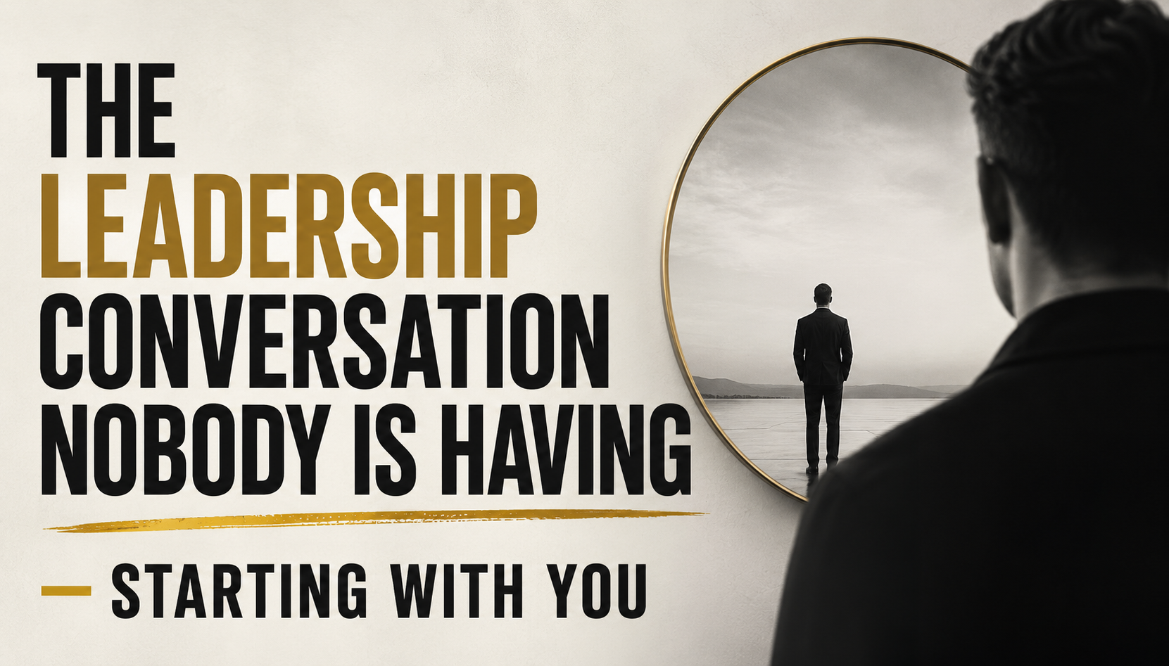 The Leadership Conversation Nobody Is Having — Starting With You