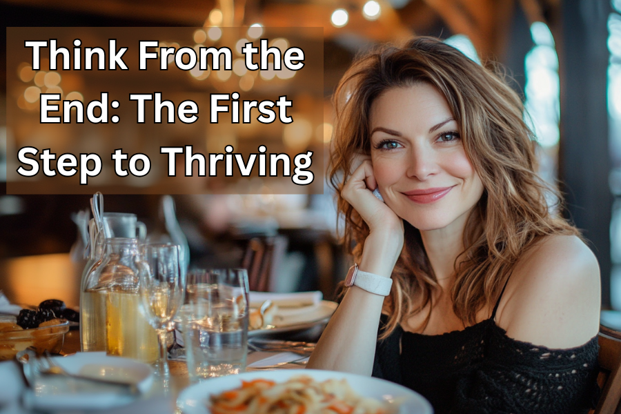 Think From the End: The First Step to Thriving