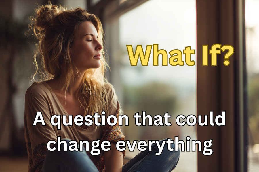 What If? A Question That Could Change Everything