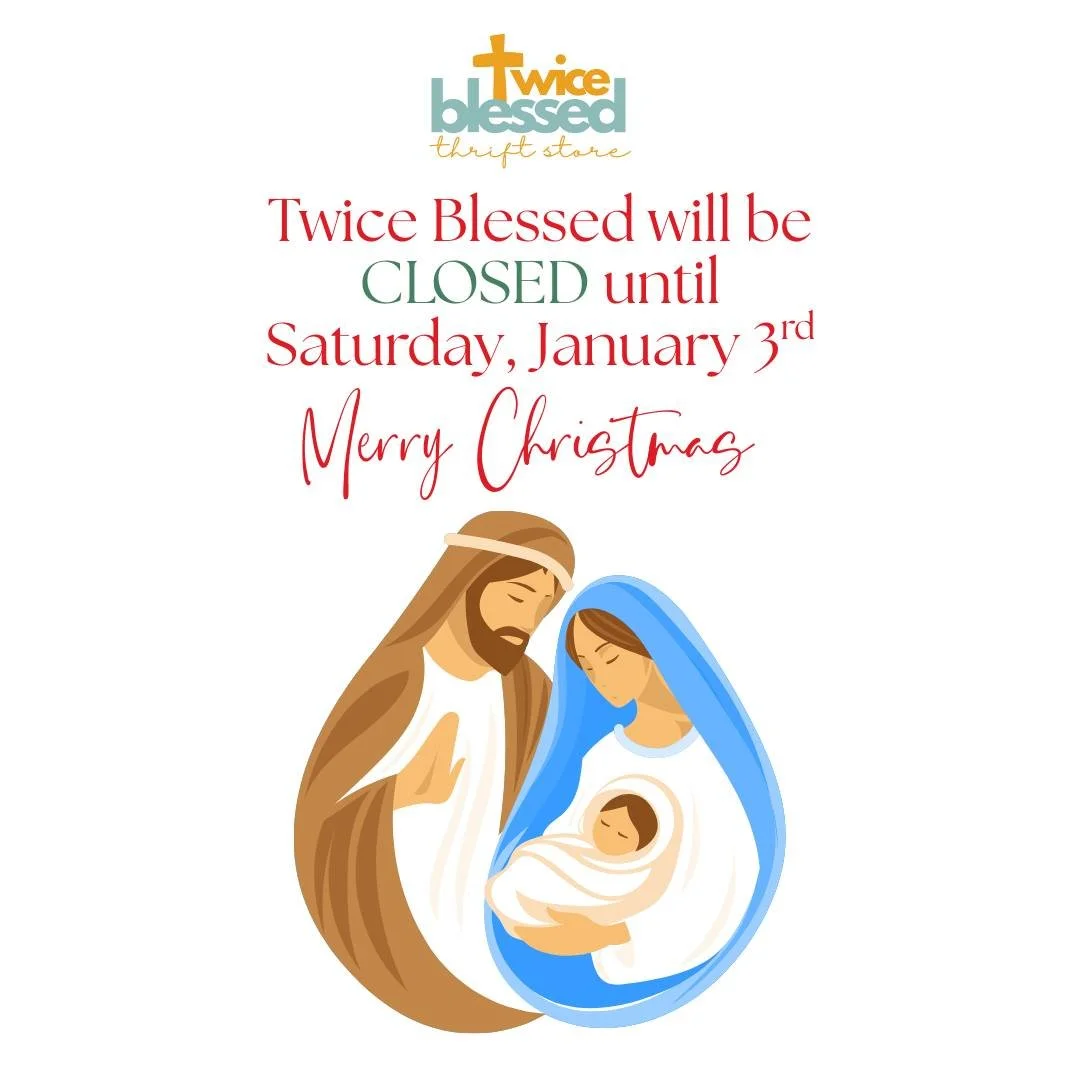 🎄 Christmas Announcement 🎄

Twice Blessed will be closed for the Christmas season and will reopen on January 3.

As we pause to celebrate the birth of our Savior, we give thanks for the gift of Christ made present in our community through each of y