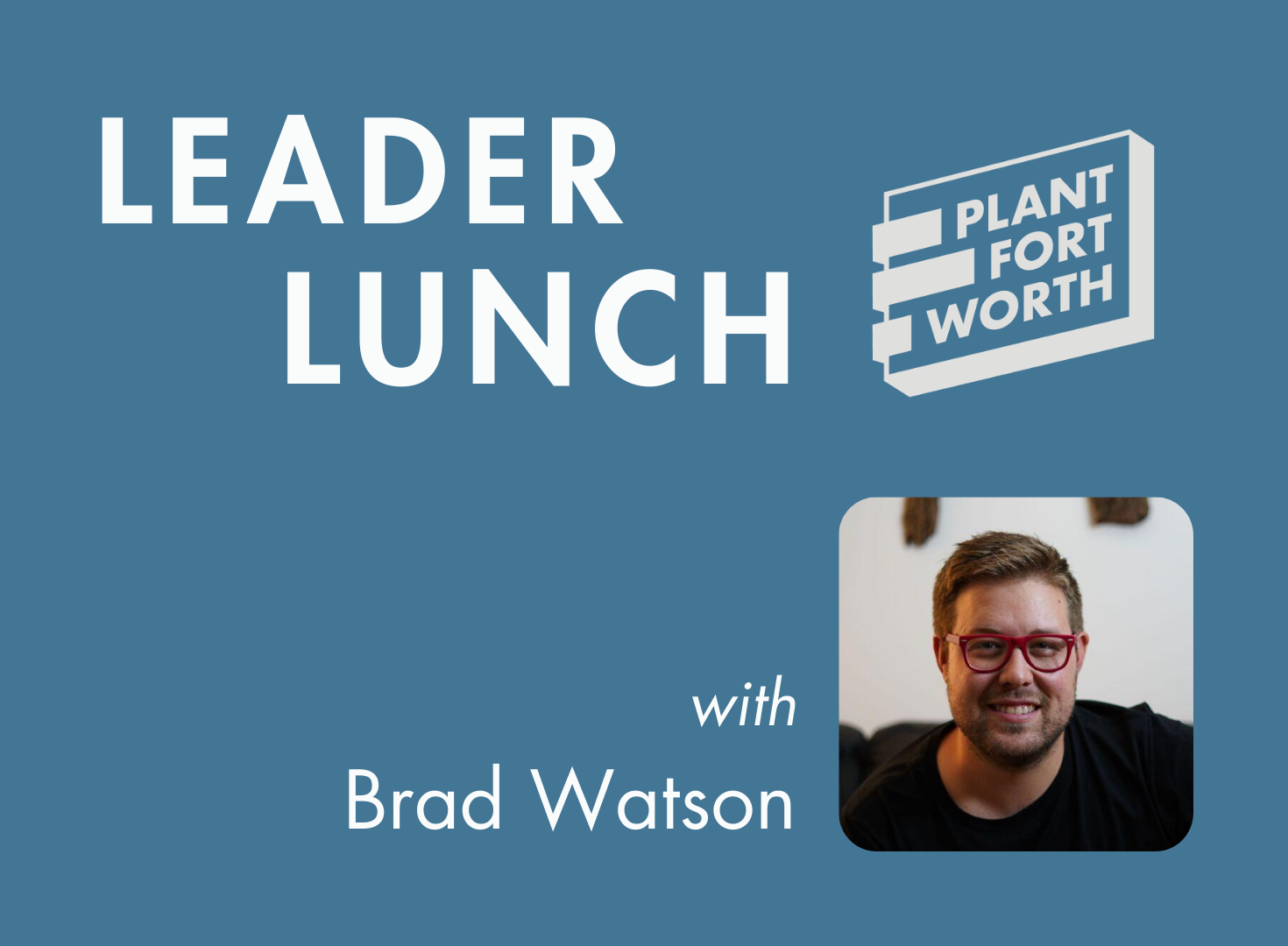 Plant Fort Worth Leader Lunches