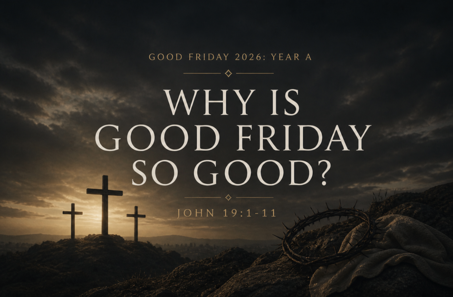 Good Friday 2026: Year A - Why is Good Friday so Good? - John 19:1-11