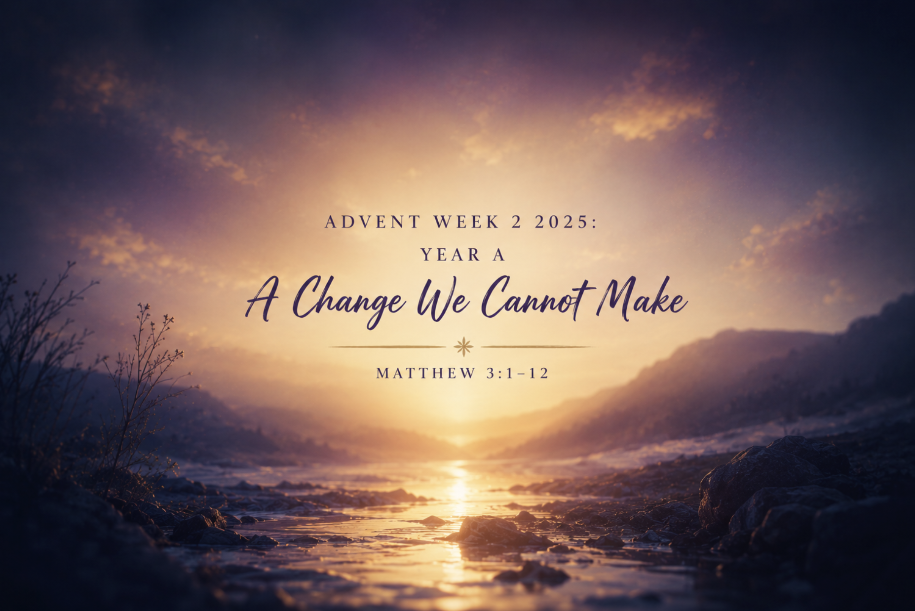 Advent Week 2 2025: Year A – A Change We Cannot Make – Matthew 3:1–12