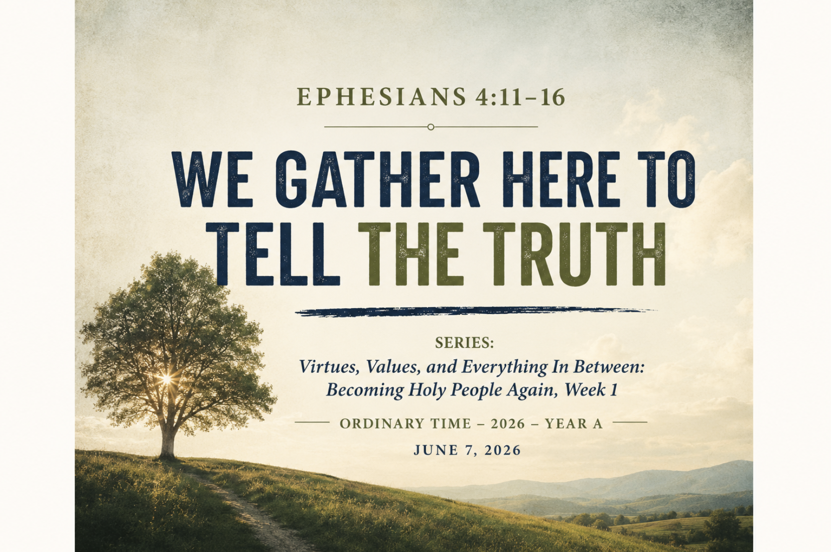 Ordinary Time 2026: Year A — Ephesians 4:11-16 — We Gather Here to Tell The Truth (Series: Virtues, Values, and Everything In Between: Becoming Holy People Again, Week 1)