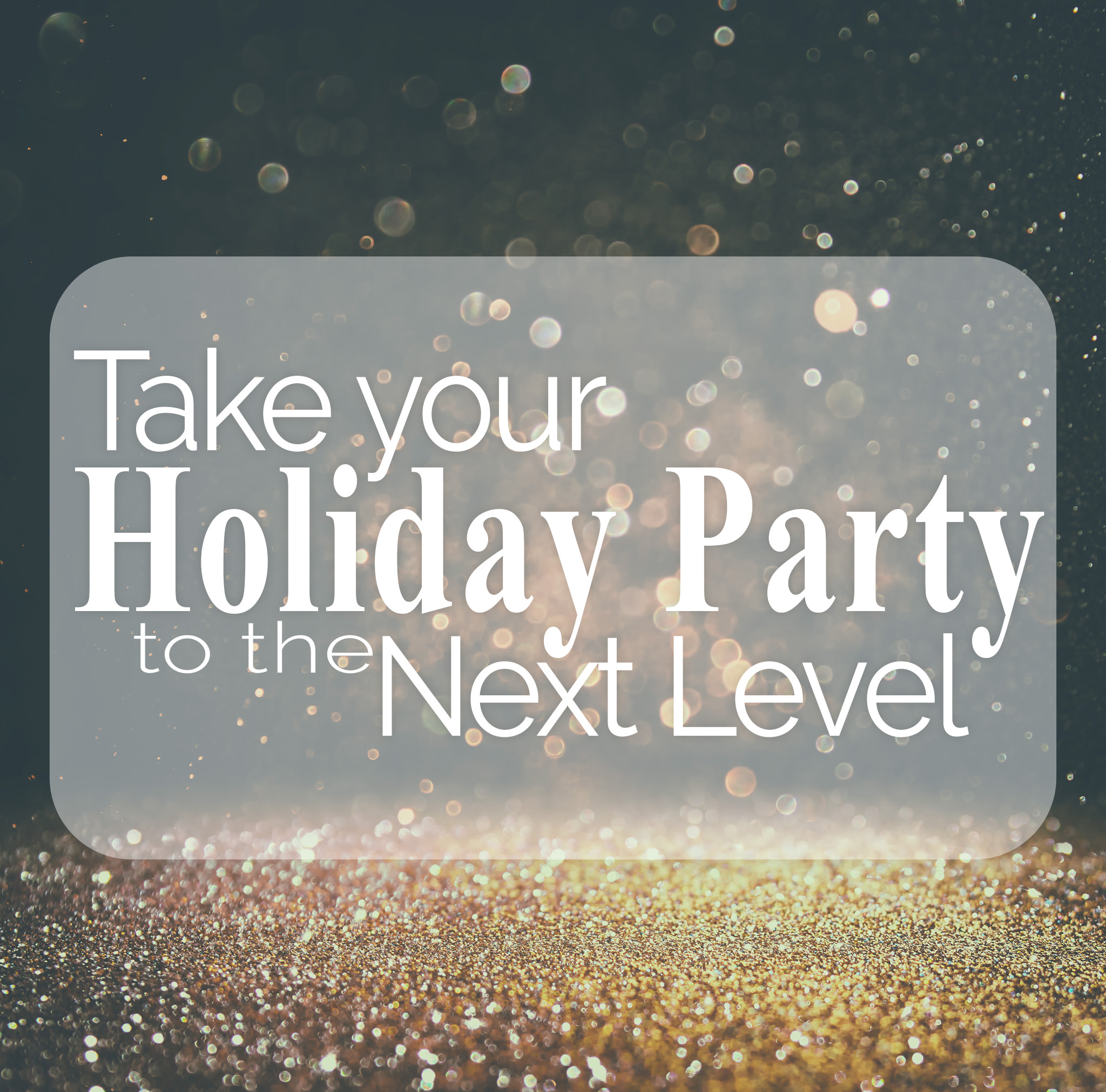 Take your holiday party to the next level
